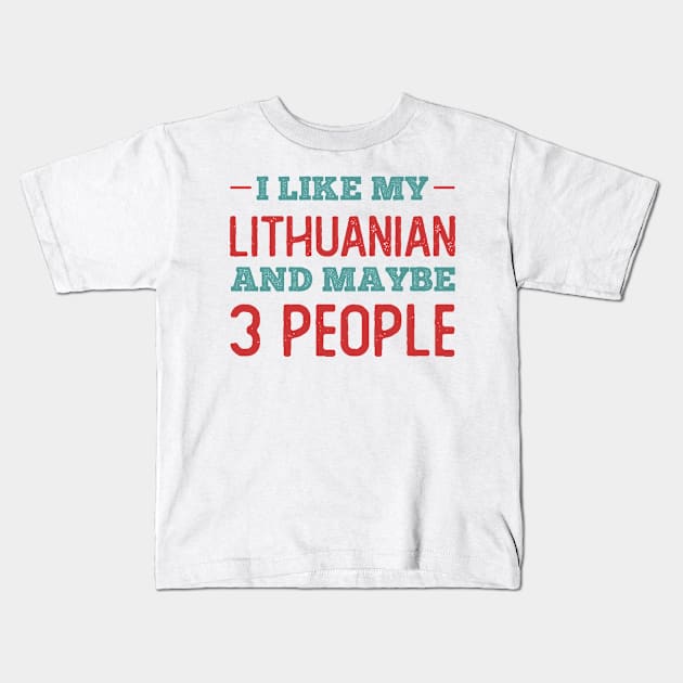 Like my Lithuanian and Maybe 3 People Kids T-Shirt by neodhlamini